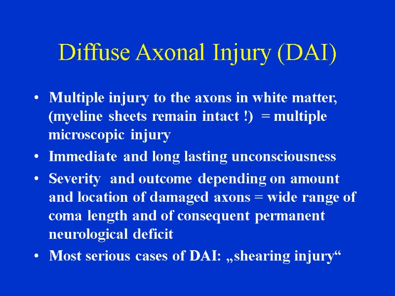 Diffuse Axonal Injury (DAI) Multiple injury to the axons in white matter, (myeline sheets